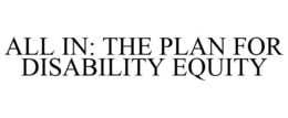 ALL IN: THE PLAN FOR DISABILITY EQUITY trademark