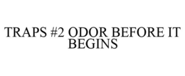 TRAPS #2 ODOR BEFORE IT BEGINS trademark
