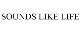 SOUNDS LIKE LIFE trademark