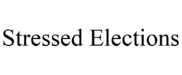 STRESSED ELECTIONS trademark