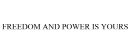 FREEDOM AND POWER IS YOURS trademark