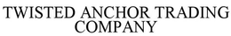 TWISTED ANCHOR TRADING COMPANY trademark