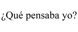 ¿QUÉ PENSABA YO? trademark