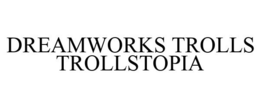 DREAMWORKS TROLLS TROLLSTOPIA trademark