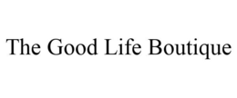 THE GOOD LIFE BOUTIQUE trademark