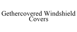 GETHERCOVERED WINDSHIELD COVERS trademark