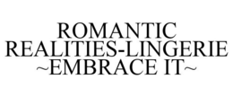 ROMANTIC REALITIES-LINGERIE ~EMBRACE IT~ trademark