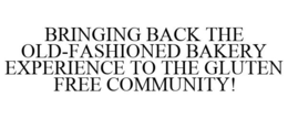 BRINGING BACK THE OLD-FASHIONED BAKERY EXPERIENCE TO THE GLUTEN FREE COMMUNITY! trademark