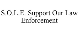 S.O.L.E. SUPPORT OUR LAW ENFORCEMENT trademark