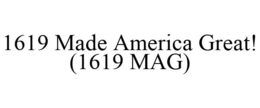 1619 MADE AMERICA GREAT! (1619 MAG) trademark