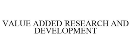 VALUE ADDED RESEARCH AND DEVELOPMENT trademark