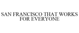 SAN FRANCISCO THAT WORKS FOR EVERYONE trademark