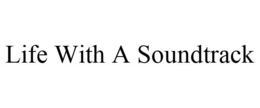 LIFE WITH A SOUNDTRACK trademark