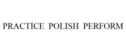PRACTICE POLISH PERFORM trademark