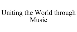 UNITING THE WORLD THROUGH MUSIC trademark