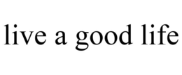 LIVE A GOOD LIFE trademark
