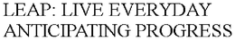 LEAP: LIVE EVERYDAY ANTICIPATING PROGRESS trademark