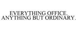 EVERYTHING OFFICE. ANYTHING BUT ORDINARY. trademark