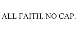 ALL FAITH. NO CAP. trademark