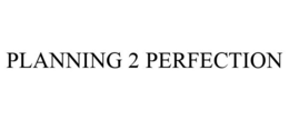 PLANNING 2 PERFECTION trademark