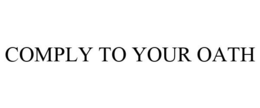 COMPLY TO YOUR OATH trademark
