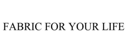 FABRIC FOR YOUR LIFE trademark