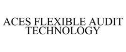ACES FLEXIBLE AUDIT TECHNOLOGY trademark