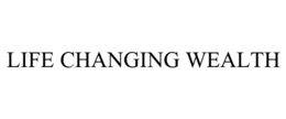 LIFE CHANGING WEALTH trademark