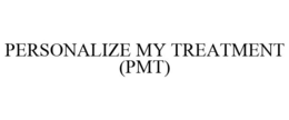 PERSONALIZE MY TREATMENT (PMT) trademark