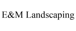 E&M LANDSCAPING trademark