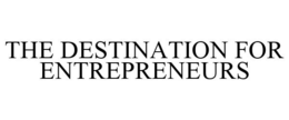 THE DESTINATION FOR ENTREPRENEURS trademark