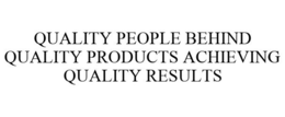 QUALITY PEOPLE BEHIND QUALITY PRODUCTS ACHIEVING QUALITY RESULTS trademark