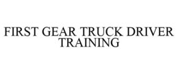FIRST GEAR TRUCK DRIVER TRAINING trademark