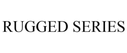 RUGGED SERIES trademark