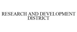 RESEARCH AND DEVELOPMENT DISTRICT trademark