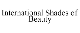 INTERNATIONAL SHADES OF BEAUTY trademark