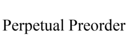 PERPETUAL PREORDER trademark