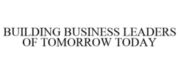 BUILDING BUSINESS LEADERS OF TOMORROW TODAY trademark