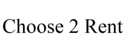 CHOOSE 2 RENT trademark