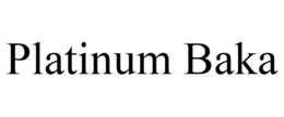 PLATINUM BAKA trademark