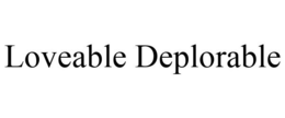 LOVEABLE DEPLORABLE trademark