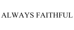 ALWAYS FAITHFUL trademark