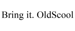 BRING IT. OLDSCOOL trademark