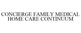 CONCIERGE FAMILY MEDICAL HOME CARE CONTINUUM trademark