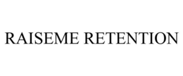 RAISEME RETENTION trademark