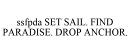 SSFPDA SET SAIL. FIND PARADISE. DROP ANCHOR. trademark