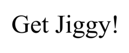 GET JIGGY! trademark