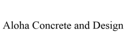 ALOHA CONCRETE AND DESIGN trademark