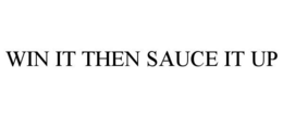 WIN IT THEN SAUCE IT UP trademark