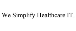 WE SIMPLIFY HEALTHCARE IT. trademark